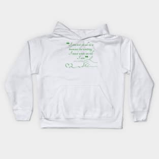 Jane Austen quote in green - I am not at all in a humour for writing; I must write on till I am. Kids Hoodie